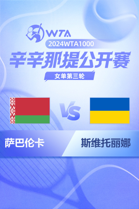 2024WTA1000辛辛那提公开赛 女单第三轮 萨巴伦卡VS斯维托丽娜