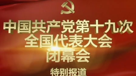 中国共产党第十九次全国代表大会闭幕会特别报道全程 171024