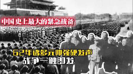 战史分析 中国史上最大的紧急战备：62年诸多元帅强硬发声，战争一触即发