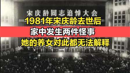 史记文学社第三季 宋庆龄去世后，家中接连发生了2件怪事，连她的养女都解释不了
