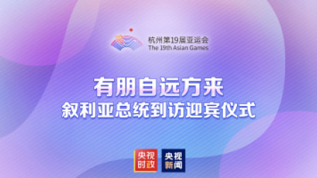 倒计时100天 亚运来了！ 总台独家直播 | 有朋自远方来 叙利亚总统到访迎宾仪式