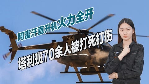 阿富汗政府军发动反击，直升机猛烈开火，塔利班武装死伤惨重