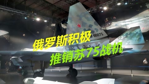 推销苏75战斗机，俄罗斯使出了浑身解数，还要制造无人版