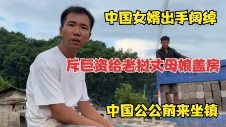 品人生百味第二季 中国女婿出手阔绰，斥巨资给老挝丈母娘盖房，中国公公前来坐镇