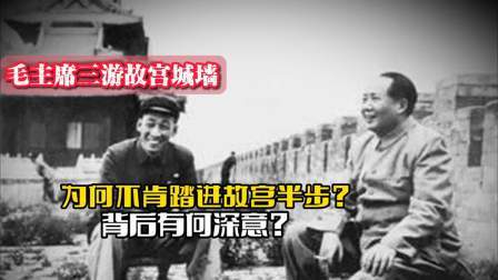 战史分析 毛主席3次参观故宫城墙，为何不肯踏进故宫半步？背后有何深意？