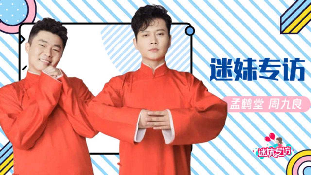 迷妹专访 迷妹专访x孟鹤堂周九良：七队的相声最可爱