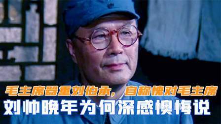 战史分析 毛主席器重刘伯承，刘帅晚年为何深感懊悔说：自称愧对了毛主席