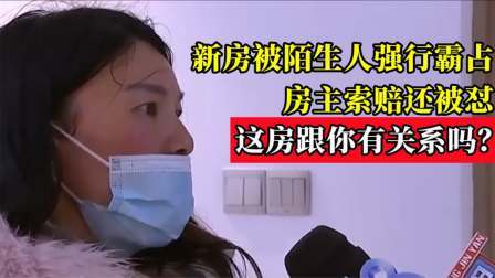新房被陌生人强行霸占，房主索赔还被怼：这房跟你有关系吗？