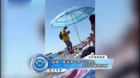 蓝天娱乐快报 2016 7月 蛮横 意海滩一男子买商品拒付款脚踢商贩 160714