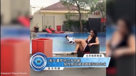 蓝天娱乐快报 2016 7月 美女遭罗纳尔多挑衅 穿性感短裙高跟鞋玩转足球 160713