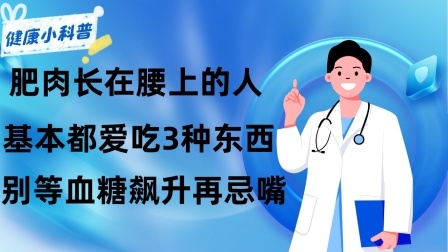 养生之堂 肥肉长在腰上的人，基本都爱吃3种东西，别等血糖飙升再忌嘴