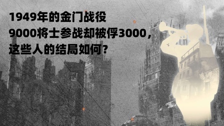 趣谈古今事 49年的金门战役，9千将士参战却被俘3千，这些人的结局如何？