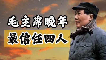 闻天下谈古今 主席晚年四位最信任的人，能越过审批调动部队，有权掌握一切机密
