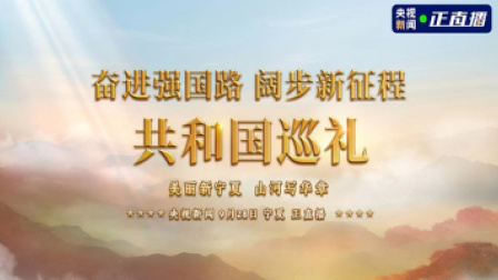 奋进强国路 阔步新征程 共和国巡礼宁夏篇：美丽新宁夏 山河写华章