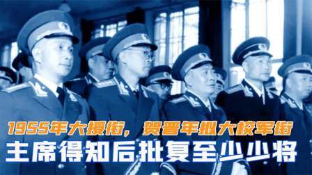 华夏史录 55年大授衔，贺晋年拟定大校军衔，毛主席得知后批复至少少将