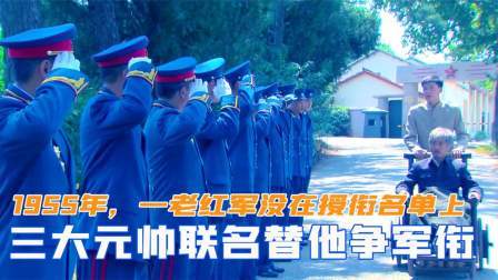 闻天下谈古今 55年，一老红军没在授衔名单上，三大元帅联名替他争取军衔