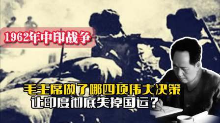 战史分析 62年对印反击毛主席做了哪四项伟大决策，让印度彻底失掉国运？