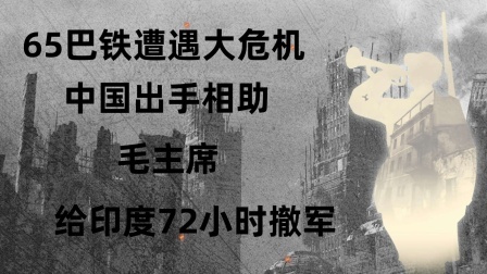 战史分析 65巴铁遭遇大危机，中国出手相助，毛主席：给印度72小时撤军