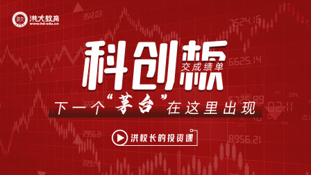 洪校长的投资课 科创板交成绩单，下一个“茅台”在这里出现