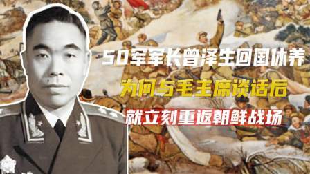 古今研究所 50军军长回国休养，为何与毛主席谈话后，立刻重返朝鲜战场