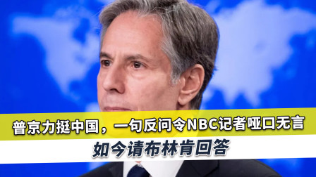 普京力挺中国，一句反问令NBC记者哑口无言，如今请布林肯回答