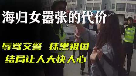 品人生百味第二季 上海海归女嚣张至极抹黑祖国，大闹街道辱骂交警，结局大快人心！