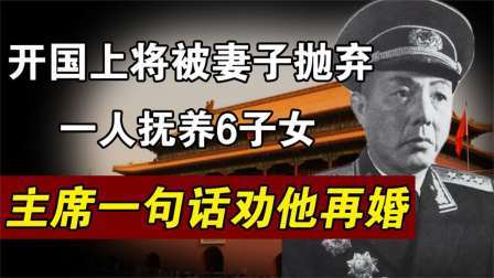 文史档案 主席也会“劝婚”？开国上将独自养6个娃，毛主席一句话劝他再婚