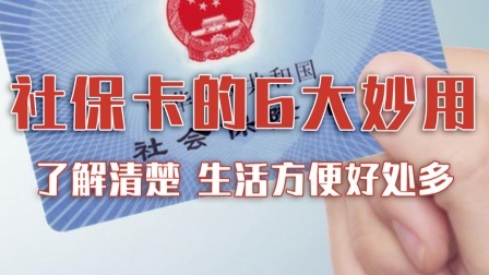 了解清楚社保卡的6大妙用，生活方便好处多！